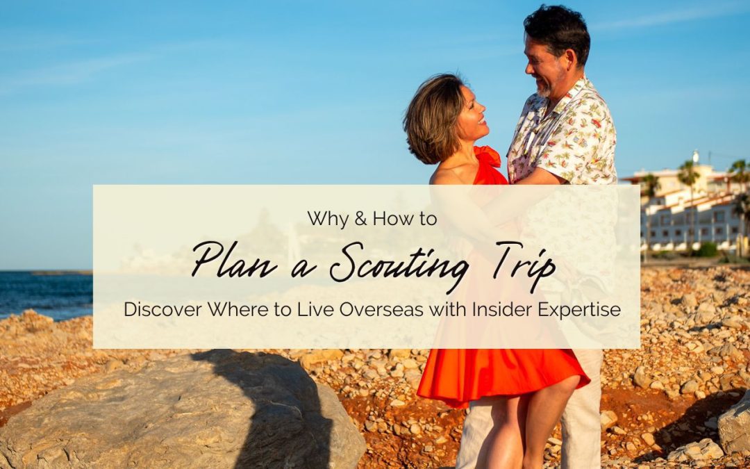 Why and How to Plan a Scouting Trip: Discover Where to Live Overseas with Insider Expertise